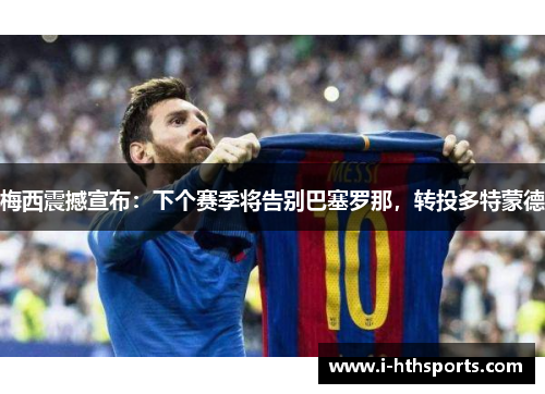 梅西震撼宣布：下个赛季将告别巴塞罗那，转投多特蒙德