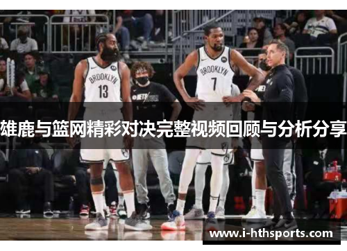 雄鹿与篮网精彩对决完整视频回顾与分析分享
