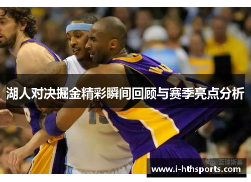 湖人对决掘金精彩瞬间回顾与赛季亮点分析
